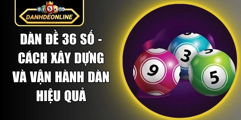 Dàn Đề 36 Số – Cách Xây Dựng Và Vận Hành Dàn Hiệu Quả