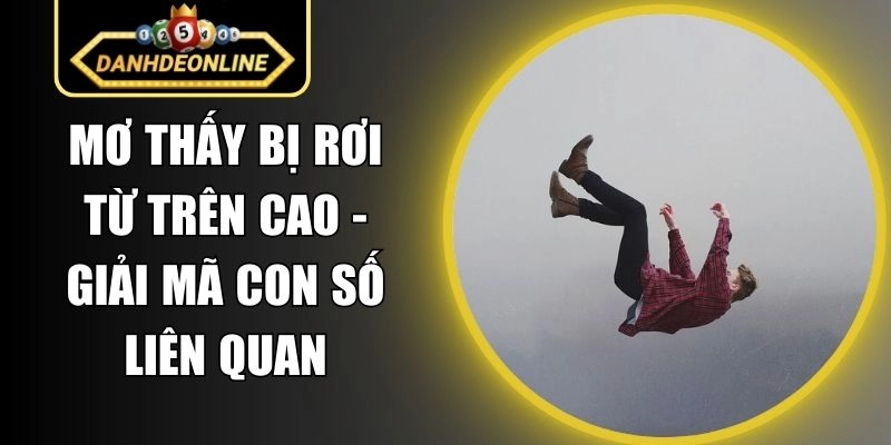 Mơ Thấy Bị Rơi Từ Trên Cao – Giải Mã Con Số Liên Quan