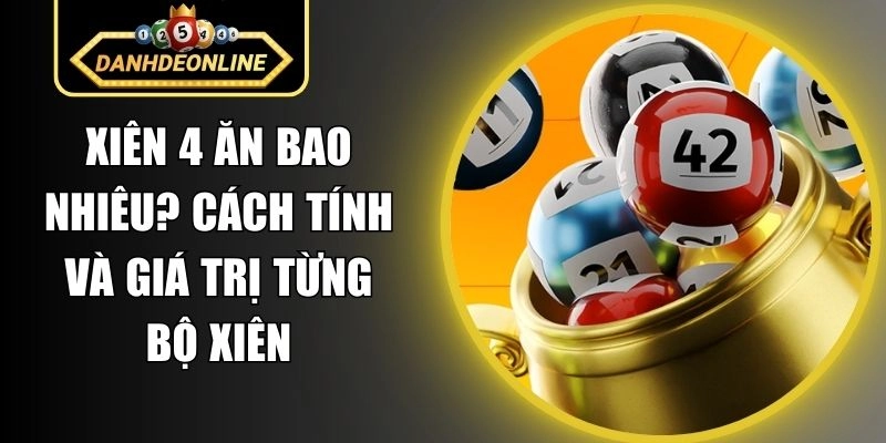 Xiên 4 Ăn Bao Nhiêu? Cách Tính Và Giá Trị Từng Bộ Xiên