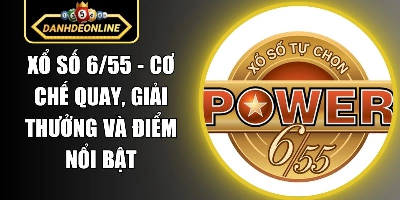 Xổ Số 6/55 – Cơ Chế Quay, Giải Thưởng Và Điểm Nổi Bật